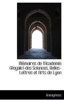 Hardcover M Moires de L'Academie (Royale) Des Sciences, Belles-Lettres Et Arts de Lyon Book