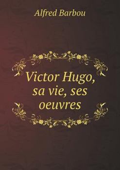Paperback Victor Hugo, sa vie, ses oeuvres [French] Book