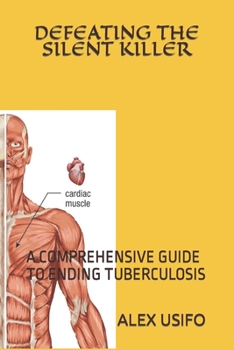 Paperback Defeating the Silent Killer: A Comprehensive Guide to Ending Tuberculosis Book