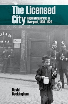 Paperback The Licensed City: Regulating Drink in Liverpool, 1830-1920 Book