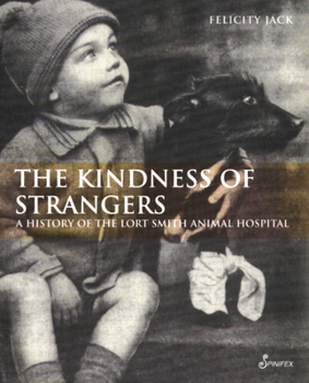 Paperback The Kindness of Strangers: A History of the Lort Smith Animal Hospital Book
