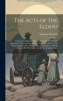 The Acts of the Elders: Commonly Called the Book of Abraham: To Which Is Appended a Chapter From the Book of Religious Errors, With Notes of ... But Will Answer for the New England States