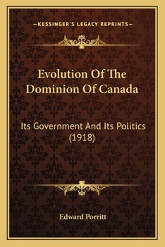 Paperback Evolution Of The Dominion Of Canada: Its Government And Its Politics (1918) Book