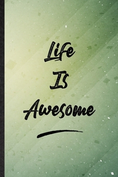 Life Is Awesome: Funny Blank Lined Positive Motivation Notebook/ Journal, Graduation Appreciation Gratitude Thank You Souvenir Gag Gift, Superb Graphic 110 Pages