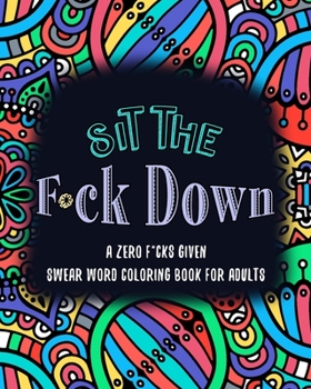 Paperback Sit the F*ck Down A Zero F*cks Given Swear Word Coloring Book for Adults Book