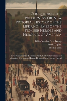 Paperback Conquering the Wilderness, Or, New Pictorial History of the Life and Times of the Pioneer Heroes and Heroines of America: A Full Account of the Romant Book