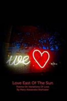 Hardcover Love East Of The Sun: Poems On Variations Of Love Book