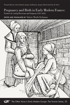 Pregnancy and Birth in Early Modern France: Treatises by Caring Physicians and Surgeons (1581-1625), Francois Rousset, Jean Liebault, Jacques Guilleme - Book #23 of the Other Voice in Early Modern Europe: The Toronto Series