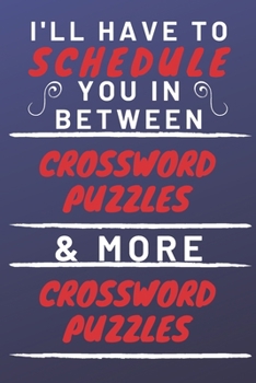I'll Have To Schedule You In Between Crossword Puzzles & More Crossword Puzzles: Perfect Crossword Puzzles Gift | Blank Lined Notebook Journal | 120 Pages 6 x 9 Format | Office Gag Humour and Banter