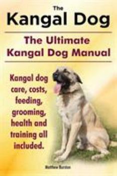 Paperback Kangal Dog. the Ultimate Kangal Dog Manual. Kangal Dog Care, Costs, Feeding, Grooming, Health and Training All Included. Book