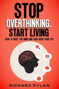 Paperback Stop Overthinking, Start Living: How to Quiet the Mind and Take Back Your Life Book