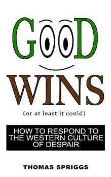 Paperback Good Wins: How to Respond to the Western Culture of Despair Book
