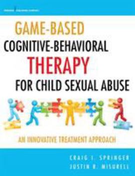 Paperback Game-Based Cognitive-Behavioral Therapy for Child Sexual Abuse: An Innovative Treatment Approach Book