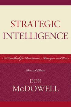 Strategic Intelligence: A Handbook for Practitioners, Managers and Users (Scarecrow Professional Intelligence Education) - Book  of the Security and Professional Intelligence Education Series