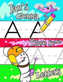 Ian's Gonna Trace Some Letters: Personalized Book with Child's Name for Boys, Letter Tracing Workbook, 52 Sheets of Practice Paper for Kids to Learn to Write the Capital and Lowercase Letters of the A