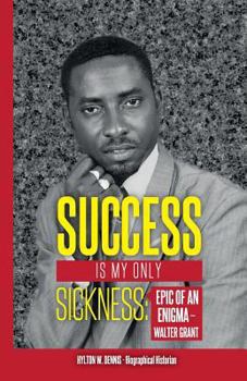 Paperback Success Is My Only Sickness: Epic of an Enigma - Walter Grant Book