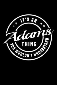 It's An Adams Thing, You Wouldn't Understand: Personalized Journal With Name 6X9 Blank Lined Customized Notebook For Adams