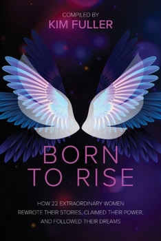 Paperback Born To Rise: How 22 extraordinary women rewrote their stories, claimed their power, and followed their dreams Book