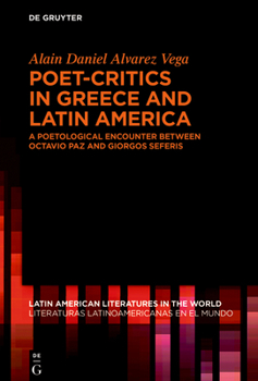 Poet-Critics in Greece and Latin America: A Poetological Encounter Between Octavio Paz and Giorgos Seferis (Latin American Literatures In The World / Literaturas Latino)