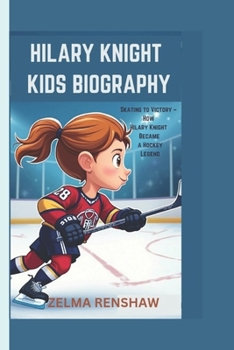HILARY KNIGHT KIDS BIOGRAPHY: Skating to Victory – How Hilary Knight Became a Hockey Legend