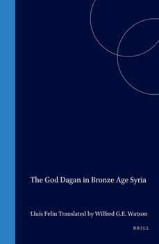 The God Dagan in Bronze Age Syria - Book #19 of the Culture and History of the Ancient Near East
