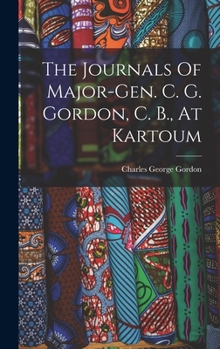 Hardcover The Journals Of Major-gen. C. G. Gordon, C. B., At Kartoum Book