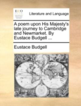 Paperback A Poem Upon His Majesty's Late Journey to Cambridge and Newmarket. by Eustace Budgell ... Book