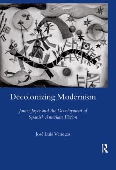 Paperback Decolonizing Modernism: James Joyce and the Development of Spanish American Fiction Book