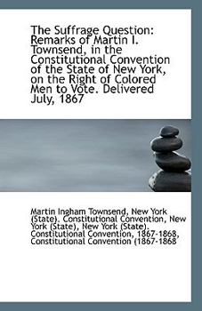 Paperback The Suffrage Question: Remarks of Martin I. Townsend, in the Constitutional Convention of the State Book