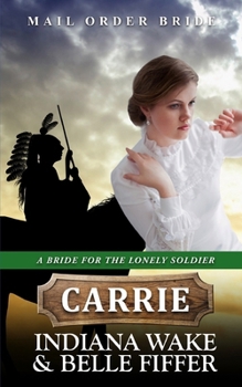 Mail Order Bride - Carrie (A Bride for the Lonely Soldier) - Book #7 of the A Bride for the Lonely Soldier