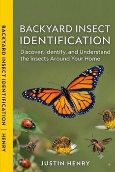 Paperback BACKYARD INSECT IDENTIFICATION: Discover, Identify, and Understand the Insects Around Your Home Book
