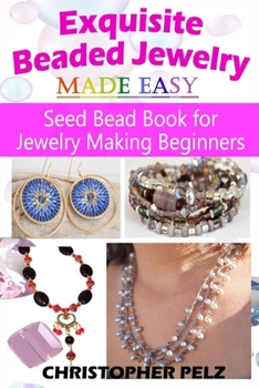 Exquisite Beaded Jewelry Made Easy: Seed Bead Book for Jewelry Making Beginners