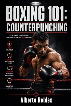 Boxing 101: Counterpunching: Learn Timing, Traps, Feints, Defensive Reactions, Pull Counters, Check Hooks, and Immediate Return Fire