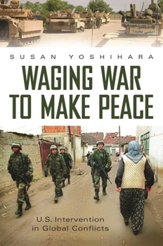 Hardcover Waging War to Make Peace: U.S. Intervention in Global Conflicts Book