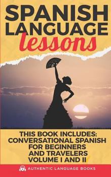 Paperback Spanish Language Lessons: This Book Includes: Conversational Spanish For Beginners And Travelers Volume I AND II Book