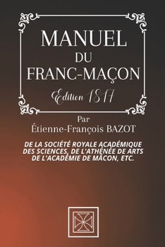 Paperback Manuel Du Franc-Ma?on: De la Soci?t? Royale Acad?mique des Sciences, de l'Ath?n?e des Arts de l'Acad?mie de M?con, etc. - Par Etienne-Fran?oi [French] Book