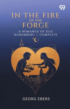 Paperback In The Fire Of The Forge A Romance Of Old Nuremberg - Complete Book