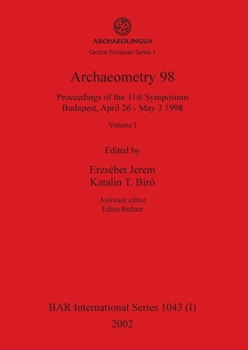 Archaeometry 98, Volume I: Proceedings of the 31st Symposium, Budapest, April 26 - May 3 1998