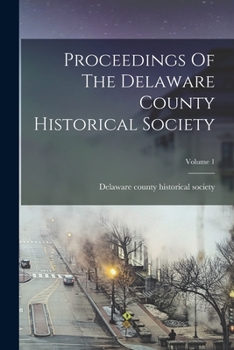 Paperback Proceedings Of The Delaware County Historical Society; Volume 1 Book