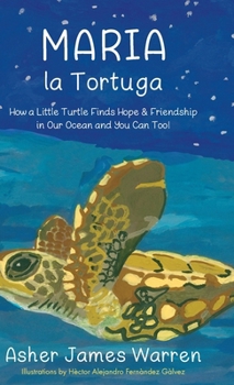 Hardcover Maria la Tortuga: How a Little Turtle Finds Hope & Friendship in Our Ocean and You Can Too! Book