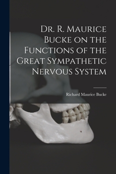 Paperback Dr. R. Maurice Bucke on the Functions of the Great Sympathetic Nervous System [microform] Book