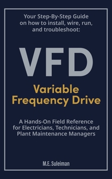 Paperback Your Step-by-Step Field Guide to Variable Frequency Drives (VFDs): Install . Wire . Run . Troubleshoot Book