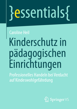 Kinderschutz in pädagogischen Einrichtungen: Professionelles Handeln bei Verdacht auf Kindeswohlgefährdung (essentials) (German Edition)