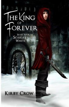 Scarlet and the White Wolf Book Four: The King of Forever - Book #4 of the Scarlet and the White Wolf