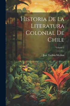 Paperback Historia De La Literatura Colonial De Chile; Volume 2 [Spanish] Book
