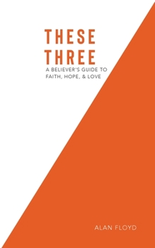 Paperback These Three: A Believer's Guide to Faith, Hope, & Love Book