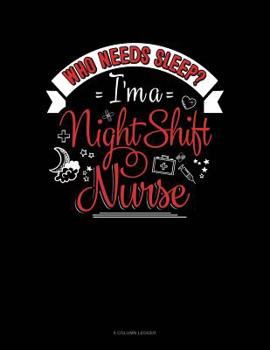 Paperback Who Needs Sleep I'm A Night Shift Nurse: 8 Column Ledger Book