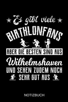 Es gibt viele Biathlonfans aber die besten sind aus Wilhelmshaven und sehen zudem noch sehr gut aus: A5 Notizbuch | Liniert 120 Seiten | ... | Muttertag | Namenstag (German Edition)