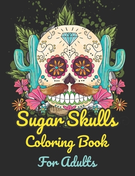 Paperback Sugar Skulls Coloring Book For Adults: A Day of the Dead Coloring Book with Fun Skull Designs for Adults Relaxation Book