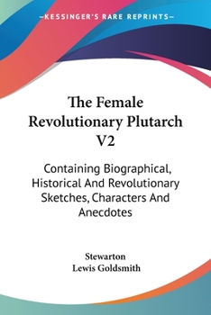 Paperback The Female Revolutionary Plutarch V2: Containing Biographical, Historical And Revolutionary Sketches, Characters And Anecdotes Book